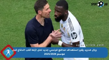 ريال مدريد يقرر استهداف مدافع فرنسي جديد لحل أزمة قلب الدفاع قبل موسم 2025/2026